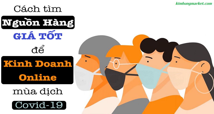 Bật mí cách tìm nguồn hàng bán hàng online hiệu quả trong mùa dịch Covid-19