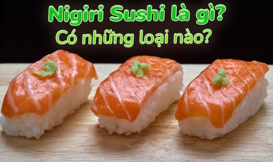 Nigiri Sushi có những loại nào? Cách làm Nigiri Sushi đơn giản Nigiri Sushi có những loại nào? Cách làm Nigiri Sushi đơn giản